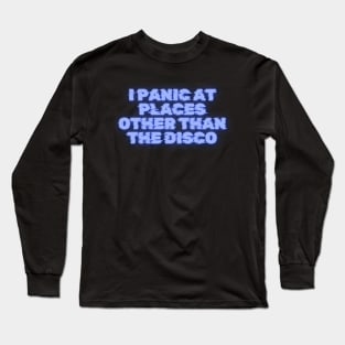 I Panic At Places Other Than The Disco - Quirky Fun T-Shirt, Casual Comfort Tee For The Anxious And Nervous Prone To Panic Attacks Long Sleeve T-Shirt